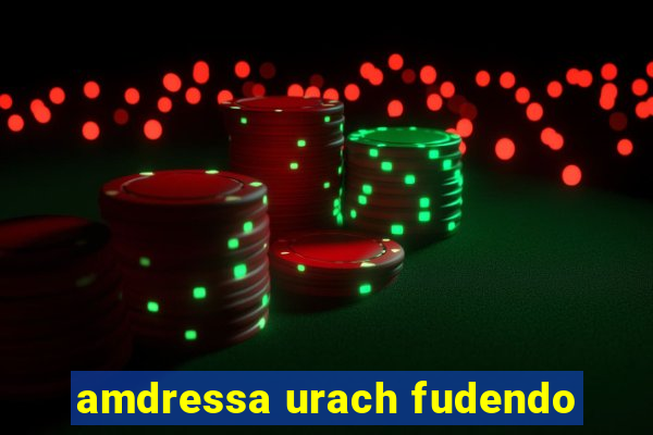 amdressa urach fudendo